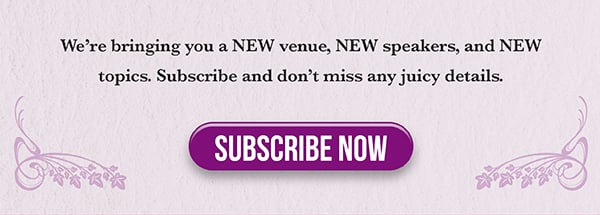  We’re bringing you a NEW venue, NEW speakers, and NEW topics. Subscribe and don’t miss any juicy details.