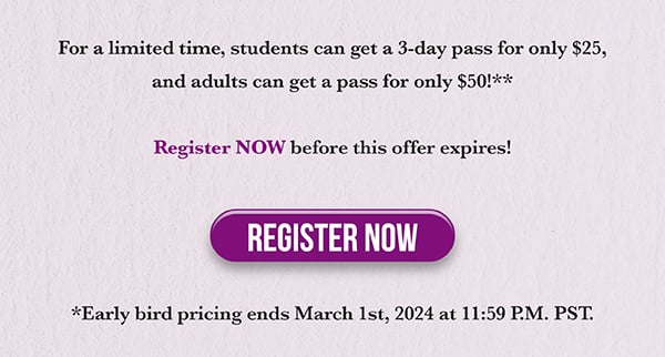 For a limited time, students can get a 3-day pass for only $25, and adults can get a pass for only $50.00!**  Register NOW before this offer expires!